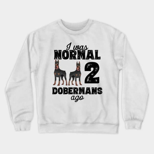 I Was Normal 2 Dobermans Ago - doberman pinscher graphic Crewneck Sweatshirt by theodoros20